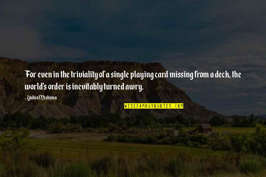 Hacker Attitude Quotes By Yukio Mishima: For even in the triviality of a single Hacker Attitude Quotes By Yukio Mishima: For even in the triviality of a single