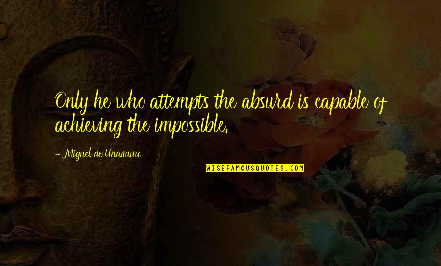 Hacker Quotes And Quotes By Miguel De Unamuno: Only he who attempts the absurd is capable