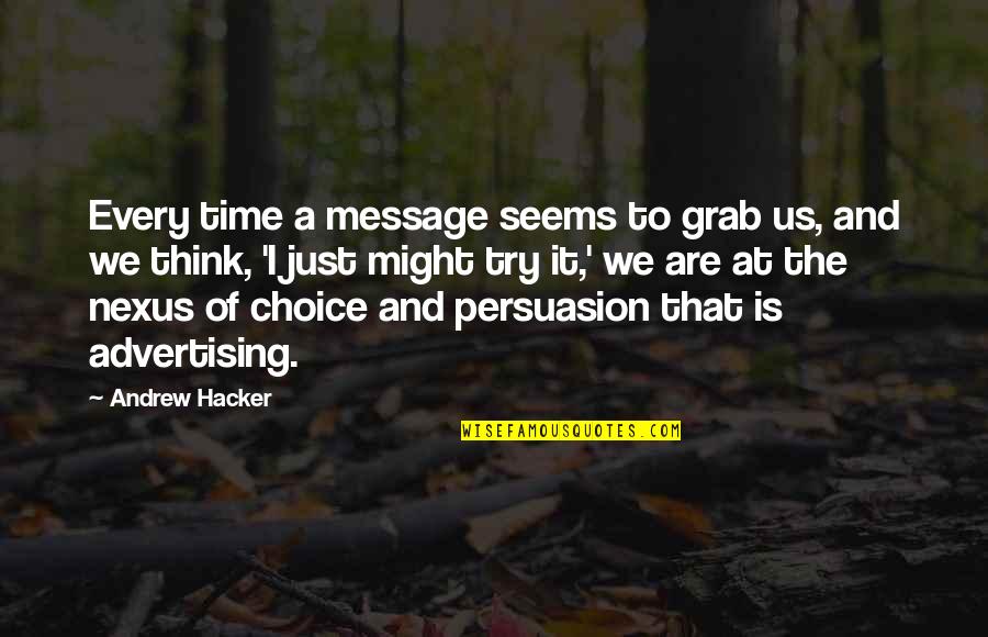 Hacker Quotes By Andrew Hacker: Every time a message seems to grab us,
