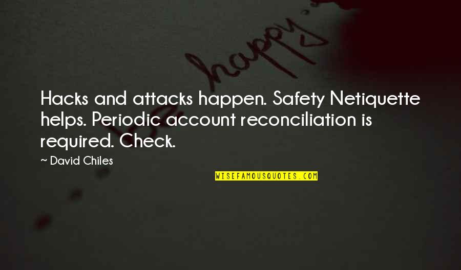 Hacker Quotes By David Chiles: Hacks and attacks happen. Safety Netiquette helps. Periodic