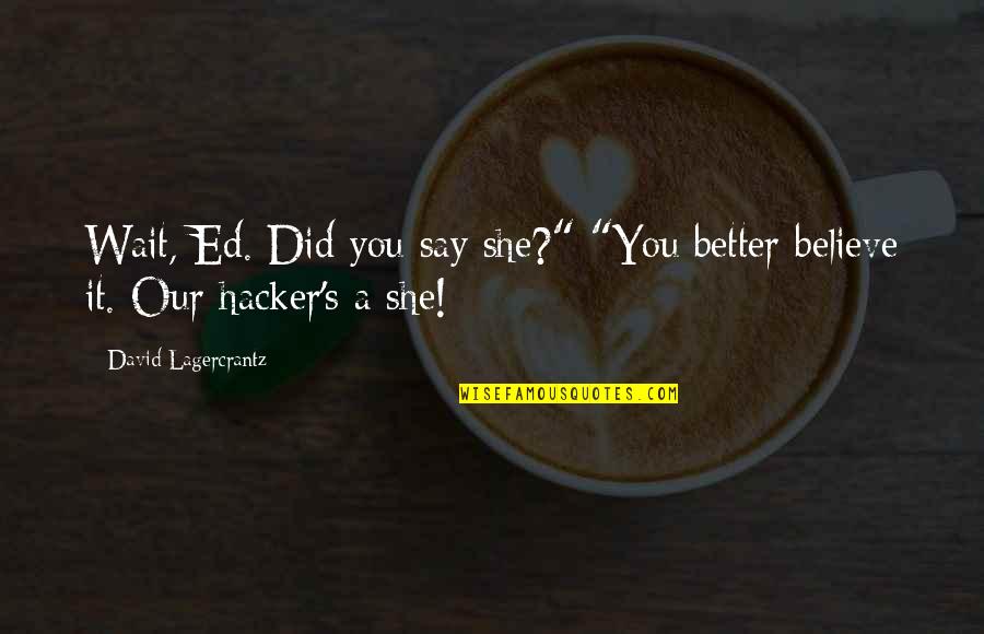 Hacker Quotes By David Lagercrantz: Wait, Ed. Did you say she?" "You better