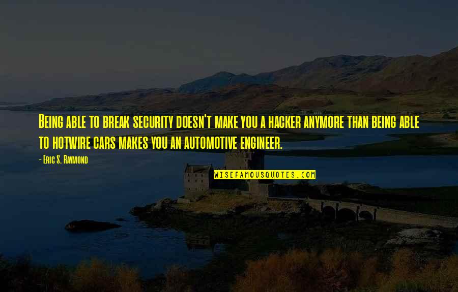 Hacker Quotes By Eric S. Raymond: Being able to break security doesn't make you