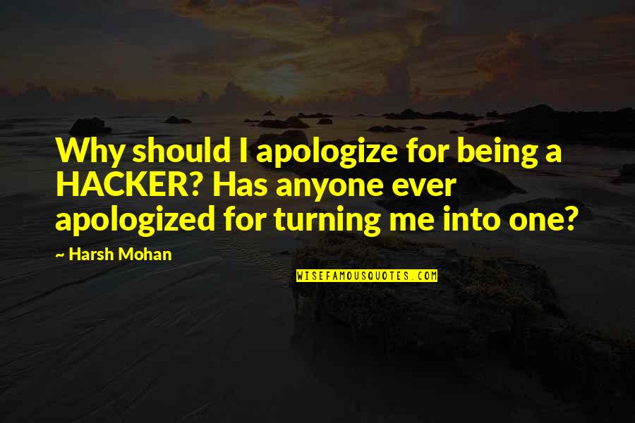 Hacker Quotes By Harsh Mohan: Why should I apologize for being a HACKER?