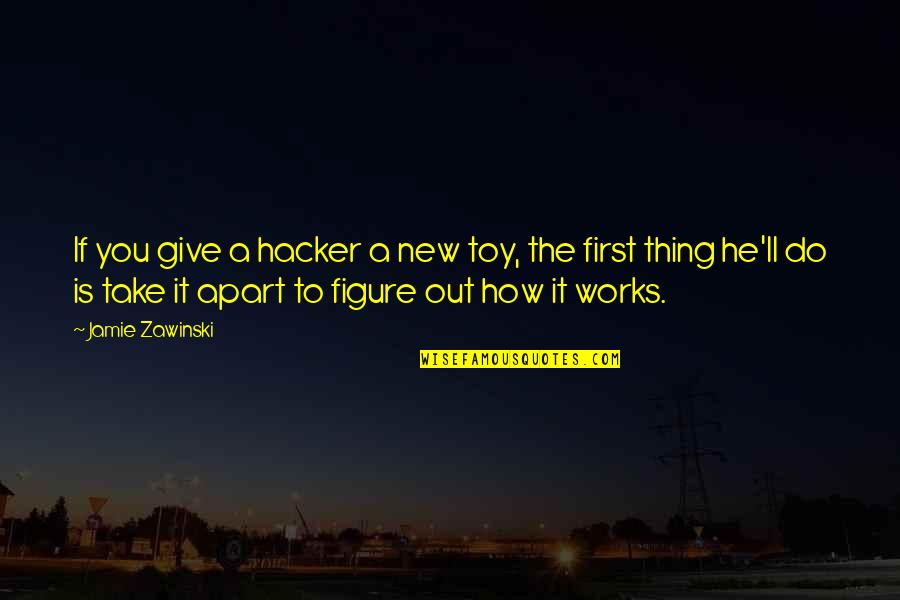 Hacker Quotes By Jamie Zawinski: If you give a hacker a new toy,