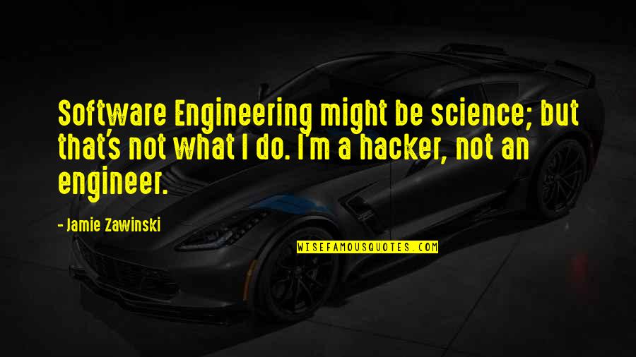 Hacker Quotes By Jamie Zawinski: Software Engineering might be science; but that's not