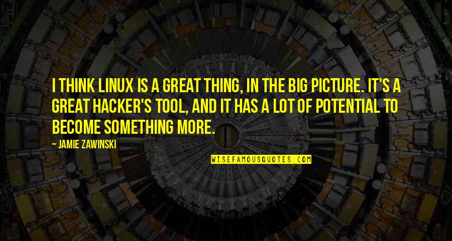 Hacker Quotes By Jamie Zawinski: I think Linux is a great thing, in