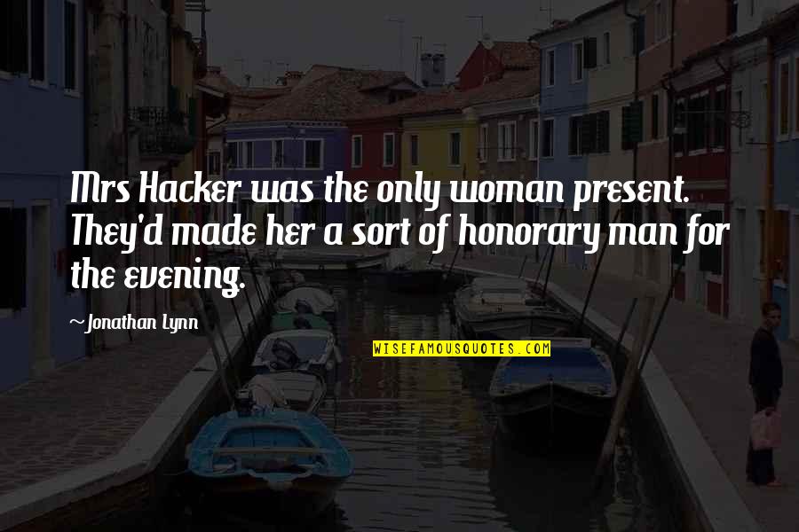 Hacker Quotes By Jonathan Lynn: Mrs Hacker was the only woman present. They'd