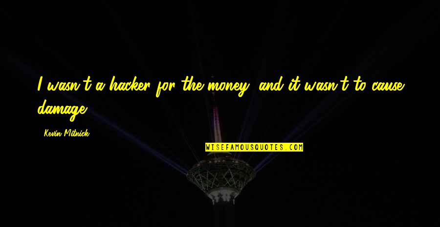 Hacker Quotes By Kevin Mitnick: I wasn't a hacker for the money, and