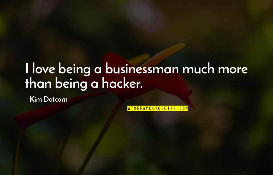 Hacker Quotes By Kim Dotcom: I love being a businessman much more than