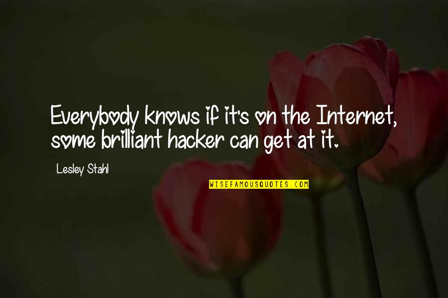 Hacker Quotes By Lesley Stahl: Everybody knows if it's on the Internet, some