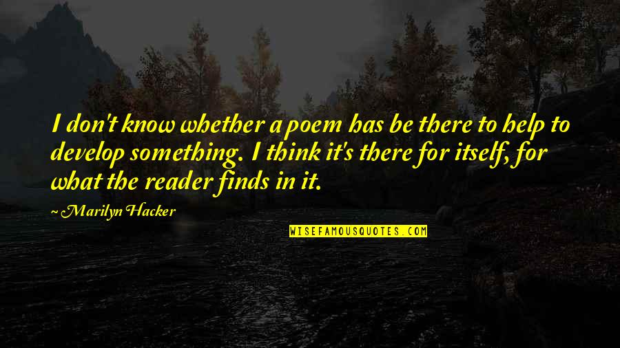Hacker Quotes By Marilyn Hacker: I don't know whether a poem has be
