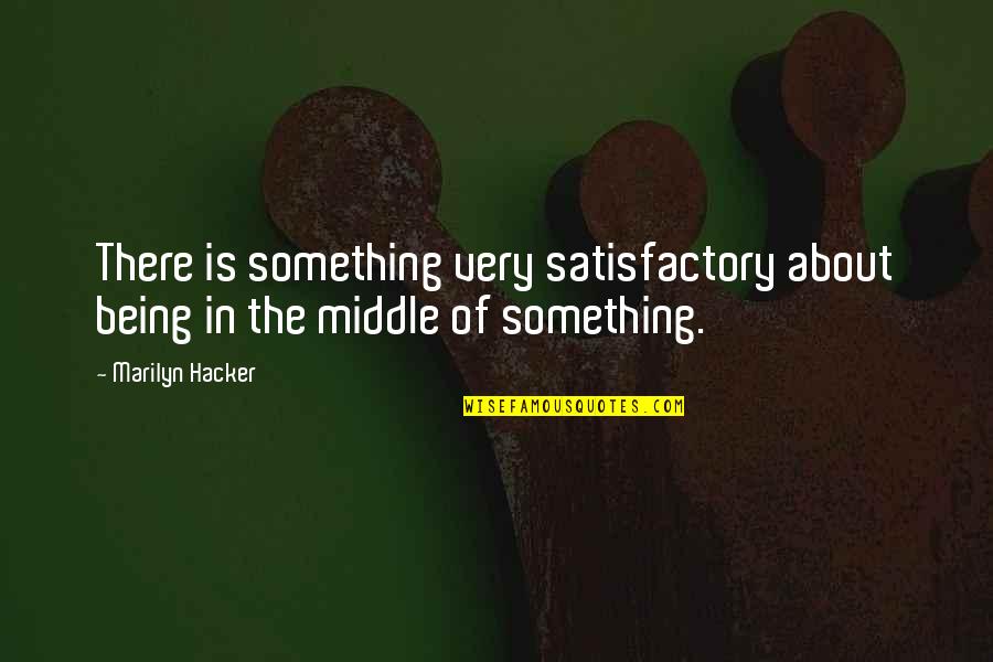 Hacker Quotes By Marilyn Hacker: There is something very satisfactory about being in