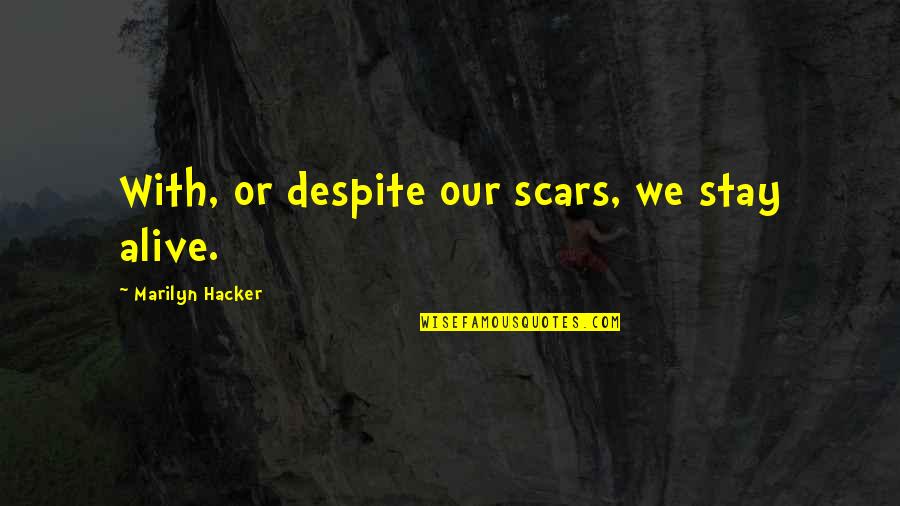 Hacker Quotes By Marilyn Hacker: With, or despite our scars, we stay alive.