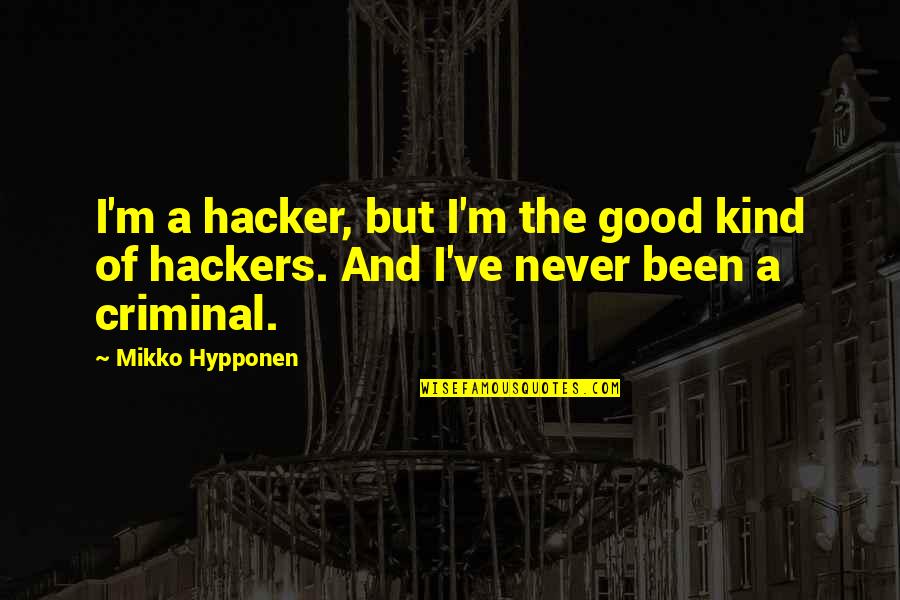 Hacker Quotes By Mikko Hypponen: I'm a hacker, but I'm the good kind