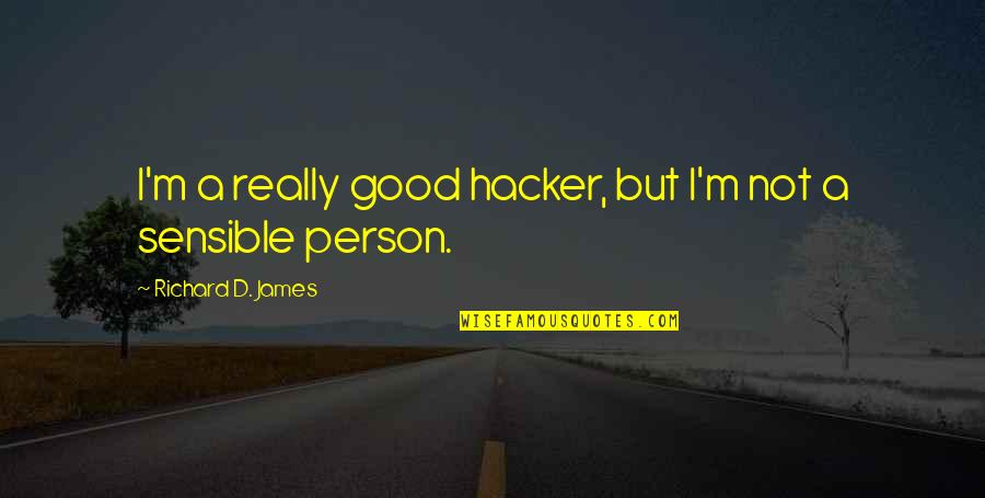 Hacker Quotes By Richard D. James: I'm a really good hacker, but I'm not