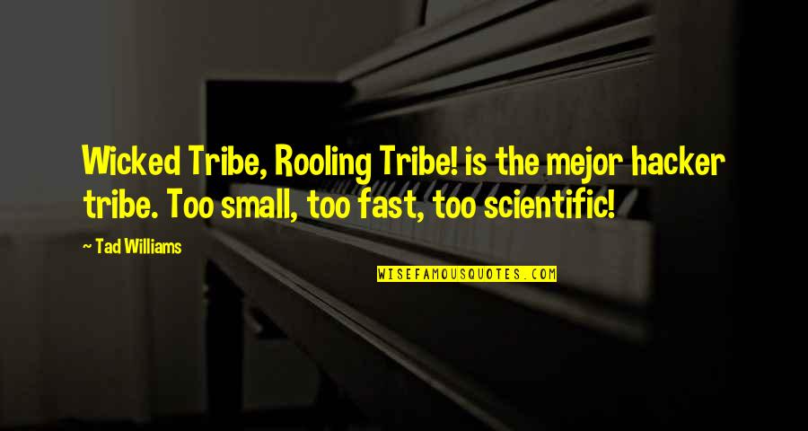 Hacker Quotes By Tad Williams: Wicked Tribe, Rooling Tribe! is the mejor hacker