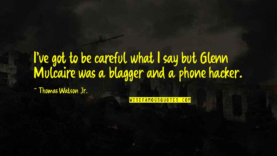 Hacker Quotes By Thomas Watson Jr.: I've got to be careful what I say