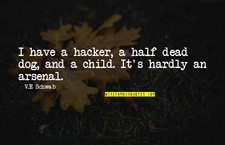 Hacker T Dog Quotes By V.E Schwab: I have a hacker, a half-dead dog, and