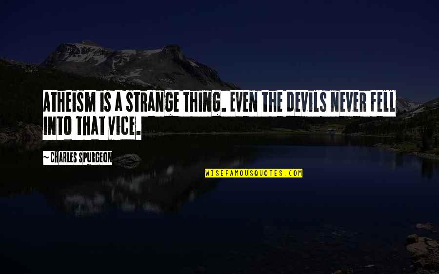 Hackerman Quotes By Charles Spurgeon: Atheism is a strange thing. Even the devils