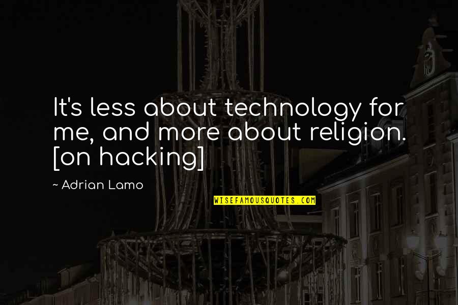 Hackers Quotes By Adrian Lamo: It's less about technology for me, and more