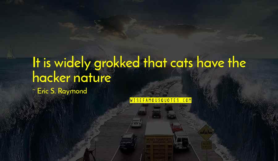 Hackers Quotes By Eric S. Raymond: It is widely grokked that cats have the