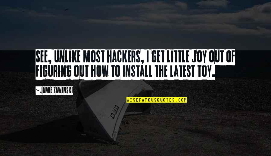 Hackers Quotes By Jamie Zawinski: See, unlike most hackers, I get little joy