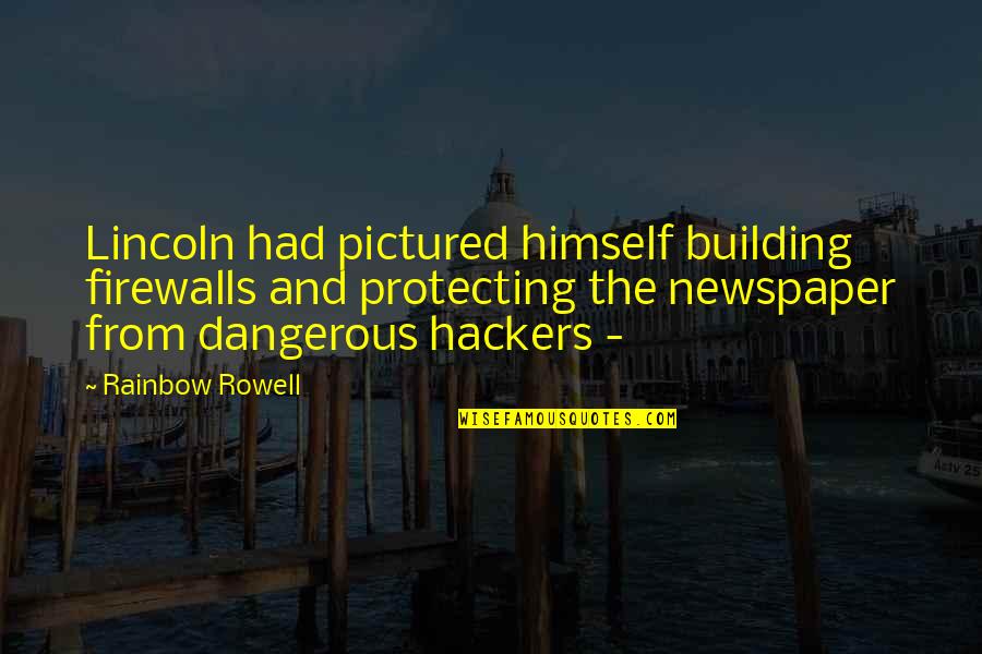 Hackers Quotes By Rainbow Rowell: Lincoln had pictured himself building firewalls and protecting