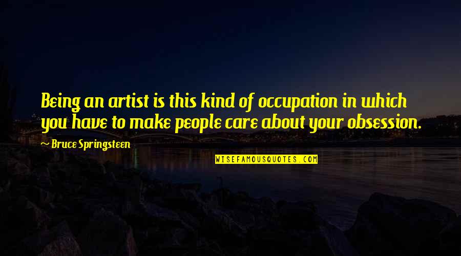 Hackerspaces Near Quotes By Bruce Springsteen: Being an artist is this kind of occupation