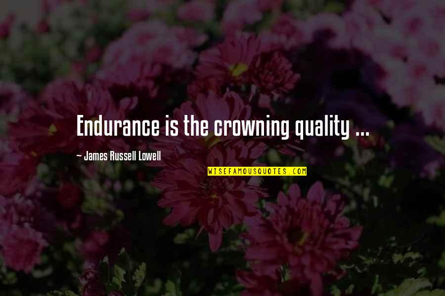 Hackerspaces Near Quotes By James Russell Lowell: Endurance is the crowning quality ...