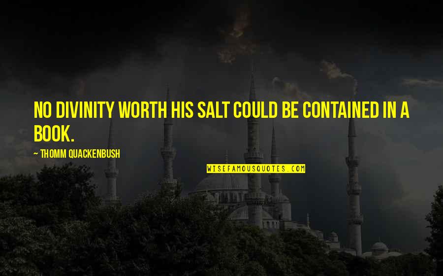 Hackford Hall Quotes By Thomm Quackenbush: No divinity worth His salt could be contained Hackford Hall Quotes By Thomm Quackenbush: No divinity worth His salt could be contained