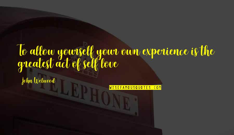 Hackforth And Hornby Quotes By John Welwood: To allow yourself your own experience is the