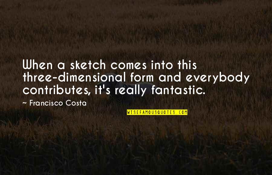 Hackforth Jones Quotes By Francisco Costa: When a sketch comes into this three-dimensional form