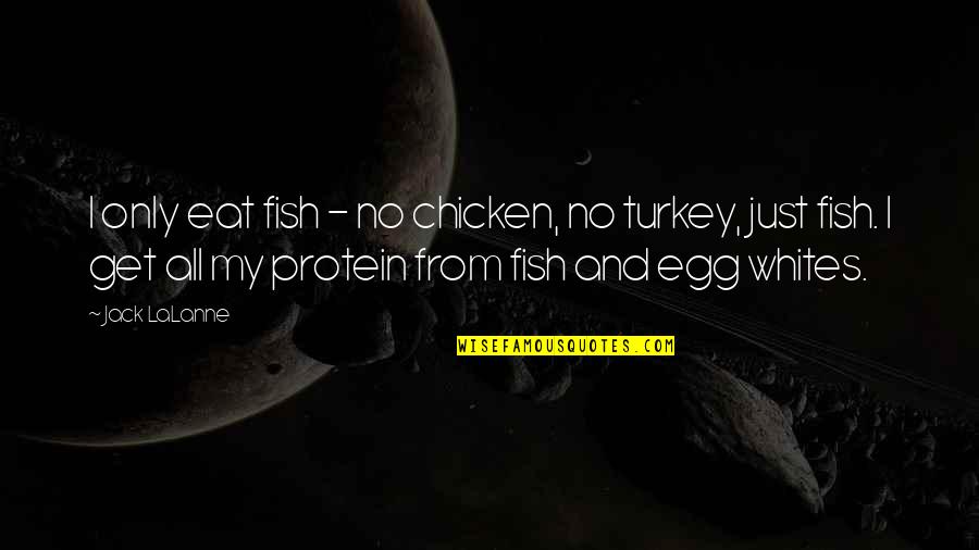 Hackgate Cardinals Quotes By Jack LaLanne: I only eat fish - no chicken, no Hackgate Cardinals Quotes By Jack LaLanne: I only eat fish - no chicken, no