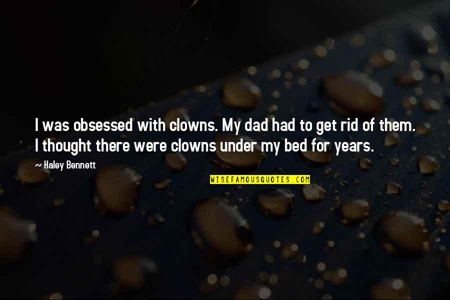 Hacking Computers Quotes By Haley Bennett: I was obsessed with clowns. My dad had