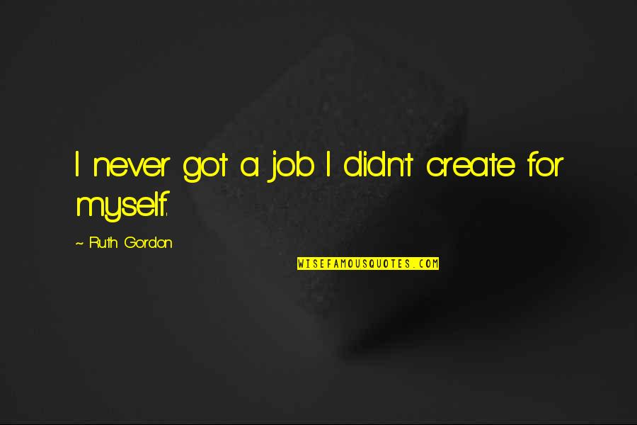 Hacking Facebook Quotes By Ruth Gordon: I never got a job I didn't create