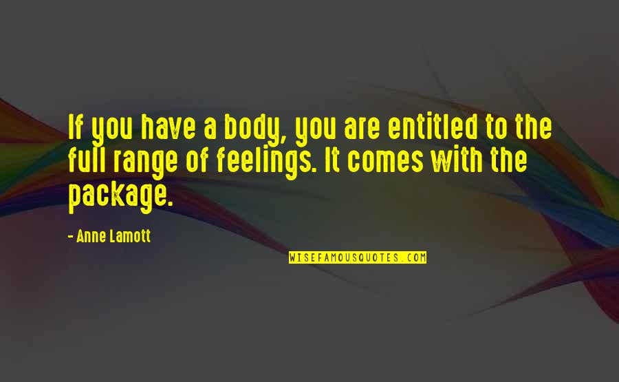 Hackling Quotes By Anne Lamott: If you have a body, you are entitled