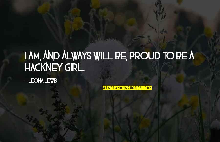 Hackney Quotes By Leona Lewis: I am, and always will be, proud to