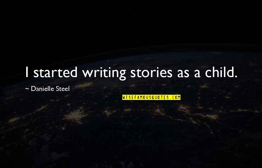 Hackneyed Inspirational Quotes By Danielle Steel: I started writing stories as a child.
