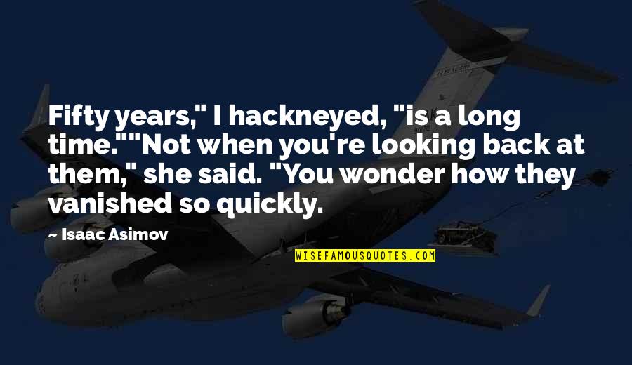 Hackneyed Quotes By Isaac Asimov: Fifty years," I hackneyed, "is a long time.""Not