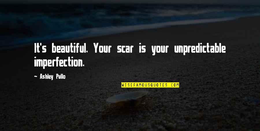 Hackstock Kaufen Quotes By Ashley Pullo: It's beautiful. Your scar is your unpredictable imperfection.