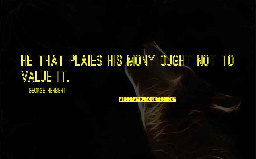 Hackstock Kaufen Quotes By George Herbert: He that plaies his mony ought not to