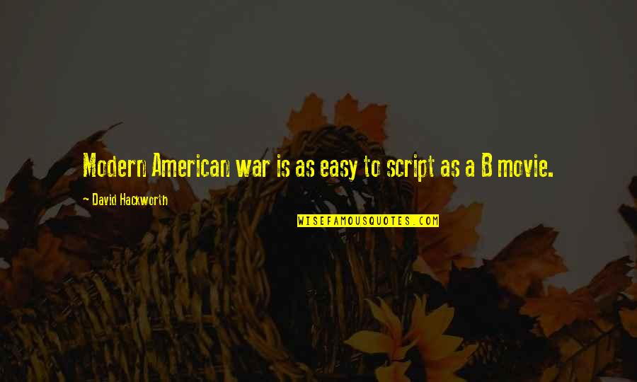 Hackworth David Quotes By David Hackworth: Modern American war is as easy to script Hackworth David Quotes By David Hackworth: Modern American war is as easy to script
