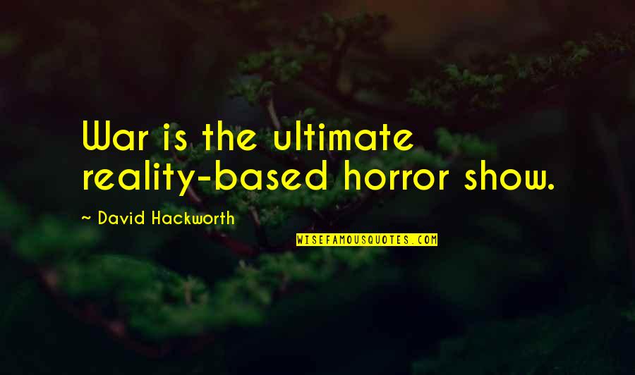 Hackworth Quotes By David Hackworth: War is the ultimate reality-based horror show.