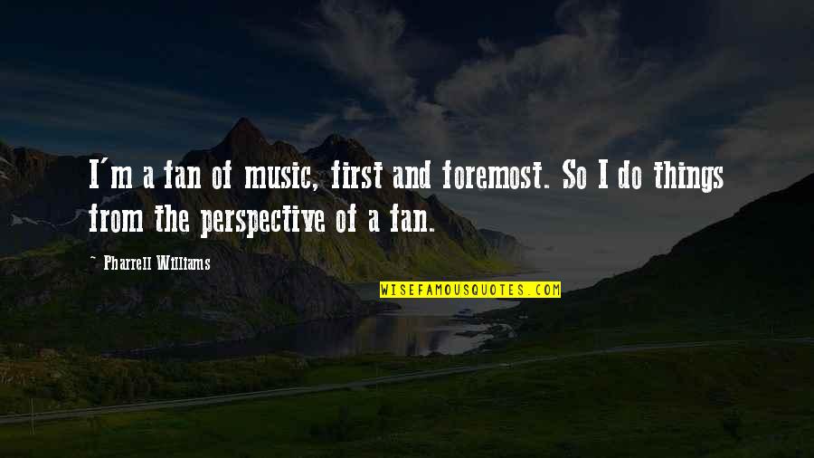 Hackworth Quotes By Pharrell Williams: I'm a fan of music, first and foremost.