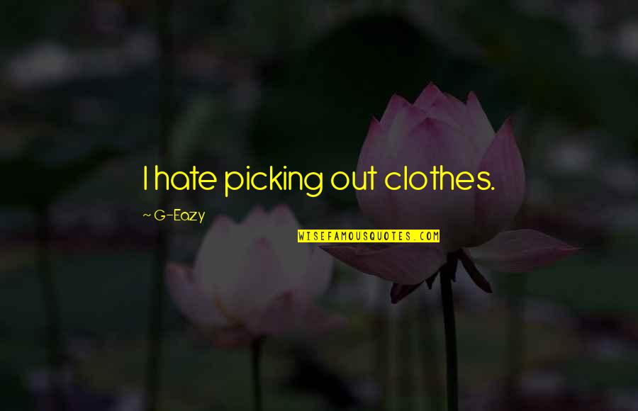 Hackworth Real Estate Quotes By G-Eazy: I hate picking out clothes. Hackworth Real Estate Quotes By G-Eazy: I hate picking out clothes.