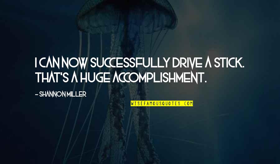 Hackworth Real Estate Quotes By Shannon Miller: I can now successfully drive a stick. That's Hackworth Real Estate Quotes By Shannon Miller: I can now successfully drive a stick. That's