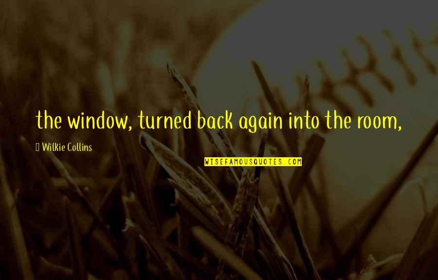 Hackysack Quotes By Wilkie Collins: the window, turned back again into the room,