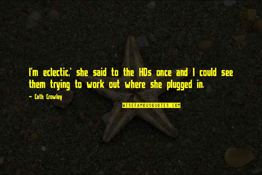 Hacohen Mendes Quotes By Cath Crowley: I'm eclectic,' she said to the HDs once Hacohen Mendes Quotes By Cath Crowley: I'm eclectic,' she said to the HDs once