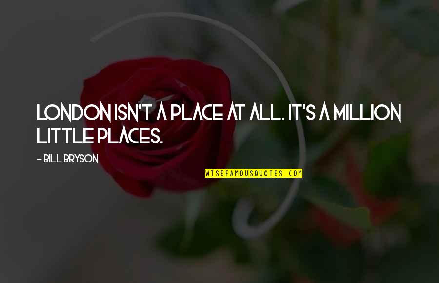 Hacsak Nem Quotes By Bill Bryson: London isn't a place at all. It's a