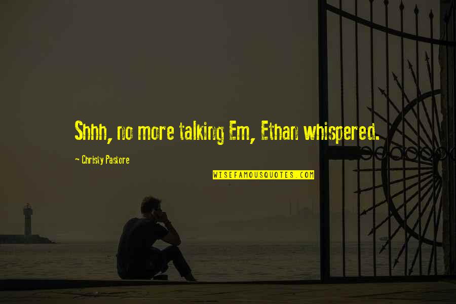 Hacsak Nem Quotes By Christy Pastore: Shhh, no more talking Em, Ethan whispered. Hacsak Nem Quotes By Christy Pastore: Shhh, no more talking Em, Ethan whispered.